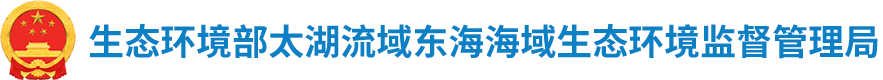 生态环境部太湖流域东海海域生态环境监督管理局